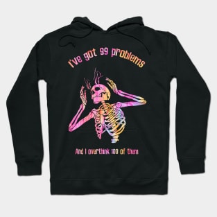 I've Got 99 Problems And I Overthink 100 Of Them Hoodie